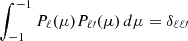 $ \int_{-1}^{-1} P_\ell(\mu) P_{{\ell\prime}}(\mu)\,d\mu = \delta_{{\ell\ell\prime}} $