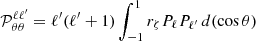 $$ \begin{aligned} \mathcal{P} _{\theta \theta }^{\ell \ell ^{\prime }}&= \ell ^{\prime }(\ell ^{\prime }+1) \int _{-1}^{1} r_{\zeta }P_\ell P_{\ell ^{\prime }}\,d(\cos \theta ) \end{aligned} $$