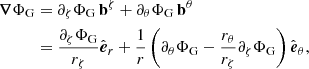 $$ \begin{aligned} \begin{split} \boldsymbol{\nabla }\Phi _{\mathrm{G} }&= \partial _{\zeta }\Phi _{\mathrm{G} }\, \boldsymbol{\mathrm{b} }^\zeta + \partial _{\theta }\Phi _{\mathrm{G} }\, \boldsymbol{\mathrm{b} }^\theta \\&= \frac{\partial _{\zeta }\Phi _{\mathrm{G} }}{r_{\zeta }} \hat{\boldsymbol{e}}_r + \frac{1}{r}\left(\partial _{\theta }\Phi _{\mathrm{G} }- \frac{r_{\theta }}{r_{\zeta }}\partial _{\zeta }\Phi _{\mathrm{G} }\right) \hat{\boldsymbol{e}}_\theta , \end{split} \end{aligned} $$