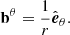 $$ \begin{aligned} \boldsymbol{\mathrm{b} }^\theta&= \frac{1}{r}\hat{\boldsymbol{e}}_\theta . \end{aligned} $$