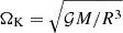 $ {\Omega_{\text{K}}}= \sqrt{\mathcal{G}M/R^3} $