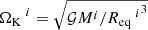 $ {\Omega_{\text{K}}}^{~i} = \sqrt{\mathcal{G}M^i/{{R_{\text{eq}}}^{~i}}^3} $