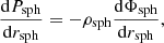 $$ \begin{aligned} \frac{\mathrm{d} P_{\mathrm{sph} }}{\mathrm{d} r_{\mathrm{sph} }} = -\rho _{\mathrm{sph} } \frac{\mathrm{d} \Phi _{\mathrm{sph} }}{\mathrm{d} r_{\mathrm{sph} }}, \end{aligned} $$