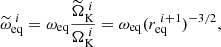 $$ \begin{aligned} \widetilde{\omega }_\mathrm{eq} ^{~i} = \omega _\mathrm{eq} \frac{\widetilde{\Omega }_{\mathrm{K} }^{~i}}{\Omega _{\mathrm{K} }^{~i}} = \omega _\mathrm{eq} (r_\mathrm{eq} ^{~i+1})^{-3/2}, \end{aligned} $$