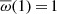 $ \overline{\omega}(1)\,{=}\,1 $