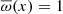 $ \overline{\omega}(x) = 1 $