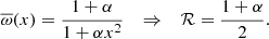 $$ \begin{aligned} \overline{\omega }(x) = \frac{1+\alpha }{1+\alpha x^2} \quad \Rightarrow \quad \mathcal{R} = \frac{1+\alpha }{2}. \end{aligned} $$