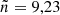 $ \tilde{n}=9,23 $