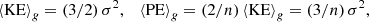 $$ \begin{aligned} {\left\langle \mathrm{KE}\right\rangle } _{g} =\left({3/2} \right)\sigma ^{2}, \quad {\left\langle \mathrm{PE}\right\rangle } _{g} =\left({2/n} \right)\left\langle \mathrm{KE}\right\rangle _{g} =\left({3/n} \right)\sigma ^{2} , \end{aligned} $$