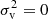 $ \sigma _{\mathrm{v}}^{2} =0 $