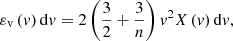 $$ \begin{aligned} \varepsilon _{\rm v} \left(v\right)\mathrm{d}v=2\left(\frac{3}{2}+\frac{3}{n} \right)v^2X\left(v\right)\mathrm{d}v, \end{aligned} $$