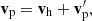 $$ \begin{aligned} \mathbf{v }_{\rm p} =\mathbf{v }_{\rm h} +\mathbf{v }^{\prime }_{\rm p} , \end{aligned} $$