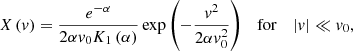 $$ \begin{aligned} X\left(v\right)=\frac{e^{-\alpha } }{2\alpha {v}_{0} K_{1} \left(\alpha \right)} \exp \left(-\frac{v^{2} }{2\alpha {v}_{0}^{2} } \right) \quad \mathrm{for} \quad \left|v\right|\ll {v}_{0} ,\end{aligned} $$