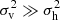 $ \sigma _{\mathrm{v}}^{2} \gg \sigma _{\mathrm{h}}^{2} $