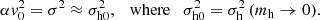 $$ \begin{aligned} \alpha {v}_{0}^{2} =\sigma ^{2} \approx \sigma _{\rm h0}^{2}, \quad \mathrm{where} \quad \sigma _{\rm h0}^{2} =\sigma _{\rm h}^{2} \left(m_{\rm h} \rightarrow 0\right)\!. \end{aligned} $$