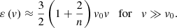 $$ \begin{aligned} \varepsilon \left(v\right)\approx \frac{3}{2} \left(1+\frac{2}{n} \right){v}_{0} v \quad \mathrm{for} \quad v\gg {v}_{0}. \end{aligned} $$