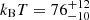 $ k_{\mathrm{B}}T=76^{+12}_{-10} $