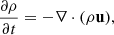 $$ \begin{aligned} \frac{\partial \rho }{\partial t}&=-\nabla \cdot (\rho \mathbf u ), \end{aligned} $$