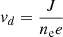 $ v_d = \frac{J}{n_{\mathrm{e}} e} $
