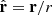 $ \hat{\mathbf{r}} = \mathbf{r}/r $