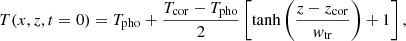 $$ \begin{aligned} T(x,z,t=0) = T_{\rm pho} + \frac{T_{\rm cor} - T_{\rm pho}}{2}\left[ \tanh \left(\frac{z-z_{\rm cor}}{w_{\rm tr}}\right) + 1 \right], \end{aligned} $$