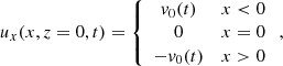 $$ \begin{aligned} u_x(x,z=0,t) = \left\{ \begin{array}{cc} v_0(t)&x < 0 \\ 0&x = 0 \\ -v_0(t)&x>0 \end{array} \right. , \end{aligned} $$