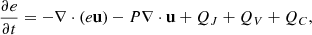 $$ \begin{aligned} \frac{\partial e}{\partial t}&= -\nabla \cdot (e\mathbf u ) - P \nabla \cdot \mathbf u + Q_J + Q_V + Q_C , \end{aligned} $$