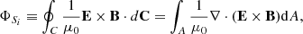$$ \begin{aligned} \Phi _{S_i} \equiv \oint _C \frac{1}{\mu _0} \mathbf{E}\times \mathbf{B} \cdot d\mathbf{C} = \int _A \frac{1}{\mu _0} \nabla \cdot (\mathbf{E}\times \mathbf{B}) \mathrm{d}A , \end{aligned} $$