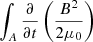$ \int_A \frac{\partial}{\partial t}\left(\frac{B^2}{2 \mu_0} \right) $
