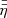 $ \bar{\bar{\eta}} $