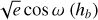 $\sqrt e \cos \omega \left( {{h_b}} \right)$