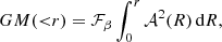 $$ \begin{aligned} GM ({ < }r) = \mathcal{F} _\beta \int _{0}^{r} \mathcal{A} ^2(R) \,\mathrm{d}R, \end{aligned} $$