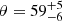 $ \theta=59_{-6}^{+5} $