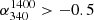 $ \alpha_{340}^{1400} > -0.5 $