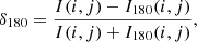 $$ \begin{aligned} \delta _{180} = \frac{I(i,j) - I_{180}(i,j)}{I(i,j) + I_{180}(i,j)}, \end{aligned} $$