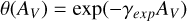 $\theta \left( {{A_V}} \right) = {\rm{exp}}\left( { - {\gamma _{exp}}{A_V}} \right)$