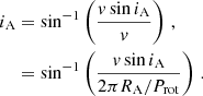 $$ \begin{aligned} \begin{split} i_{\rm A}&= \sin ^{-1} \left( \frac{{ v} \sin i_{\rm A}}{{ v}} \right) \, , \\&= \sin ^{-1} \left( \frac{{ v} \sin i_{\rm A}}{2 \pi R_{\rm A}/P_{\rm rot}} \right) \,. \end{split} \end{aligned} $$