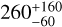 $260_{ - 60}^{ + 160}$