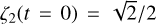 ${\zeta _2}\left( {t = 0} \right) = {{\sqrt 2 } \mathord{\left/ {\vphantom {{\sqrt 2 } 2}} \right. \kern-\nulldelimiterspace} 2}$