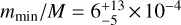 ${{{m_{\min }}} \mathord{\left/ {\vphantom {{{m_{\min }}} M}} \right. \kern-\nulldelimiterspace} M} = 6_{ - 5}^{ + 13} \times {10^{ - 4}}$