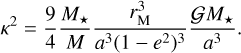 ${\kappa ^2} = {9 \over 4}{{{M_ \star }} \over M}{{r_{\rm{M}}^3} \over {{a^3}{{\left( {1 - {e^2}} \right)}^3}}}{{{\cal G}{M_ \star }} \over {{a^3}}}.$