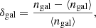 $$ \begin{aligned} \delta _{\rm gal} = \frac{n_{\rm gal}- \langle n_{\rm gal}\rangle }{\langle n_{\rm gal}\rangle }, \end{aligned} $$