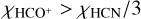 ${\chi _{{\rm{HC}}{{\rm{O}}^ + }}} > {{{\chi _{{\rm{HCN}}}}} \mathord{\left/ {\vphantom {{{\chi _{{\rm{HCN}}}}} 3}} \right. \kern-\nulldelimiterspace} 3}$