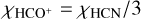 ${\chi _{{\rm{HC}}{{\rm{O}}^ + }}} = {{{\chi _{{\rm{HCN}}}}} \mathord{\left/ {\vphantom {{{\chi _{{\rm{HCN}}}}} 3}} \right. \kern-\nulldelimiterspace} 3}$