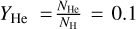 ${Y_{{\rm{He}}}} = {{{N_{{\rm{He}}}}} \over {{N_{\rm{H}}}}} = 0.1$
