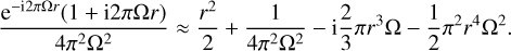 $ {{{{\rm{e}}^{ - {\rm{i}}2\pi {\rm{\Omega }}r}}\left( {1 + - {\rm{i}}2\pi {\rm{\Omega }}r} \right)} \over {4{\pi ^2}{{\rm{\Omega }}^2}}} \approx {{{r^2}} \over 2} + {1 \over {4{\pi ^2}{{\rm{\Omega }}^2}}} - {\rm{i}}{2 \over 3}\pi {r^3}{\rm{\Omega }} - {1 \over 2}{\pi ^2}{r^4}{{\rm{\Omega }}^2}. $