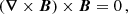 $$ \begin{aligned} (\boldsymbol{\nabla } \times \boldsymbol{B})\times \boldsymbol{B} = 0 \,, \end{aligned} $$