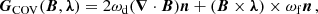$$ \begin{aligned} \boldsymbol{G}_{\rm COV} (\boldsymbol{B}, \boldsymbol{\lambda }) = 2 \omega _{\rm d}(\boldsymbol{\nabla } \cdot \boldsymbol{B})\boldsymbol{n} + (\boldsymbol{B} \times \boldsymbol{\lambda }) \times \omega _{\rm f} \boldsymbol{n} \,, \end{aligned} $$