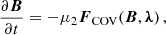$$ \begin{aligned} \frac{\partial \boldsymbol{B}}{\partial t} = -\mu _2 \boldsymbol{F}_{\rm COV} (\boldsymbol{B}, \boldsymbol{\lambda }) \,, \end{aligned} $$