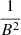 $ \frac{1}{B^2} $